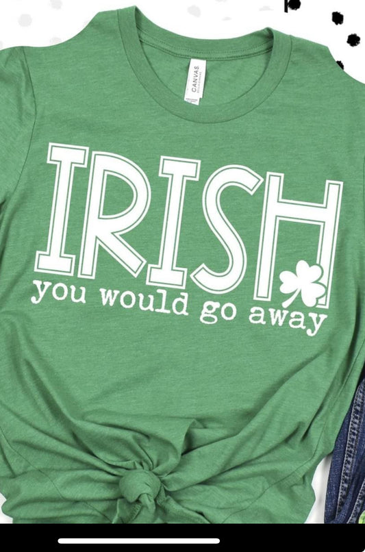 Irish you’d go away