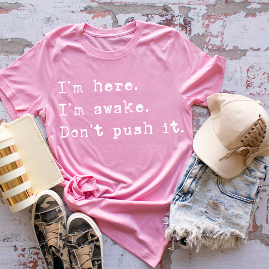 I'm here. I'm awake. Don't push it.