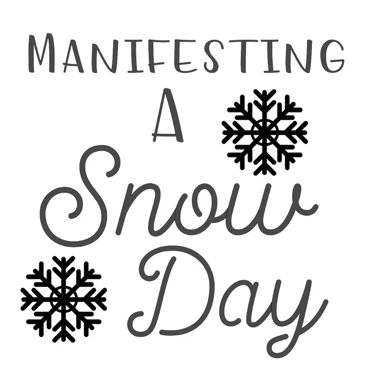 Manifesting a Snow Day